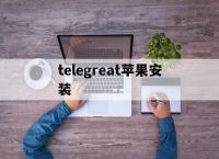 [telegreat苹果安装]Telegram苹果怎么安装