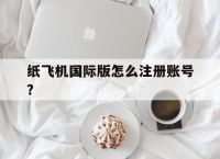 纸飞机国际版怎么注册账号?的简单介绍