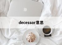 [decessor意思]predecessors的意思