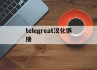 [telegreat汉化链接]telegreat下载最新版本