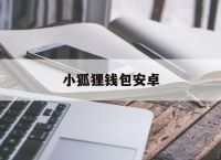 小狐狸钱包安卓-小狐狸钱包怎么配置solana公链