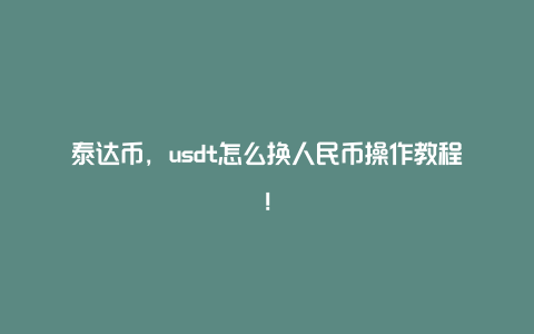 [usdt怎么换人民币]usdt怎么换人民币多久到账