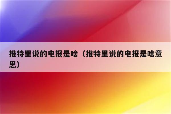 推特上说的电报号是指什么号的简单介绍