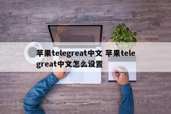 纸飞机telegreat中文版-纸飞机telegreat中文版下载