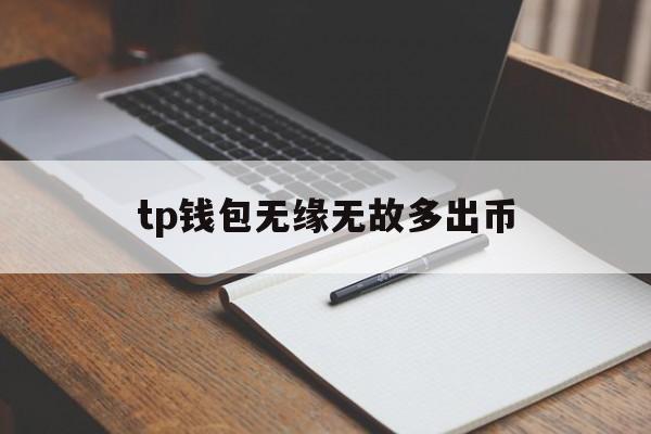 [tp钱包无缘无故多出币]tp钱包的币直接被转走了